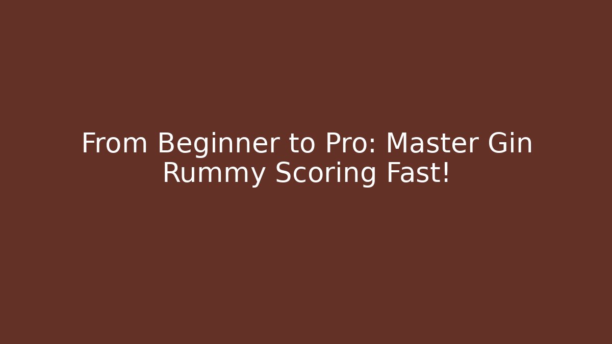From Beginner to Pro: Master Gin Rummy Scoring Fast!