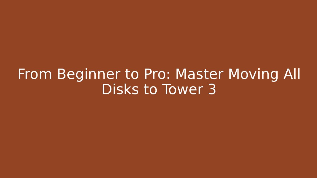 From Beginner to Pro: Master Moving All Disks to Tower 3
