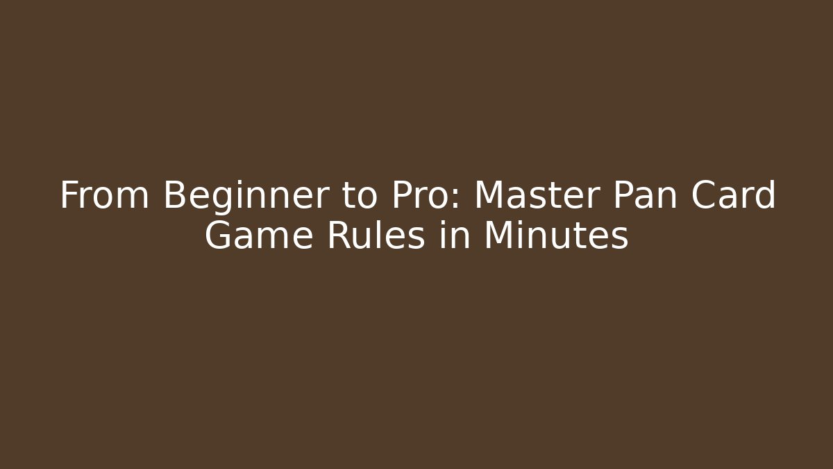 From Beginner to Pro: Master Pan Card Game Rules in Minutes