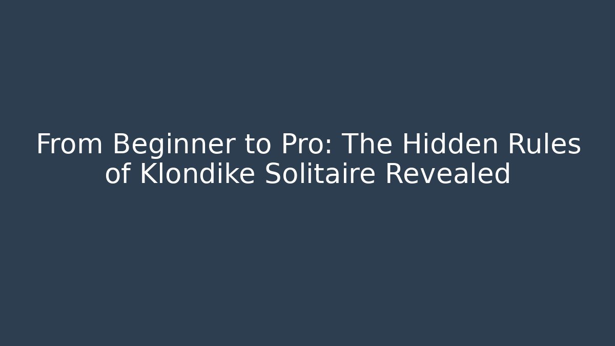 From Beginner to Pro: The Hidden Rules of Klondike Solitaire Revealed