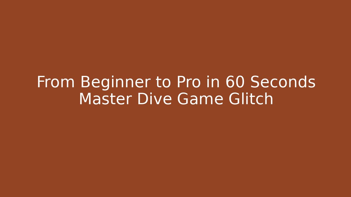 From Beginner to Pro in 60 Seconds Master Dive Game Glitch