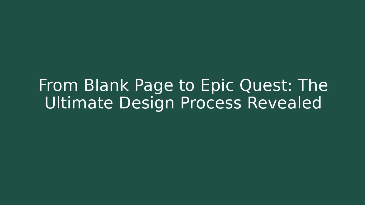 From Blank Page to Epic Quest: The Ultimate Design Process Revealed