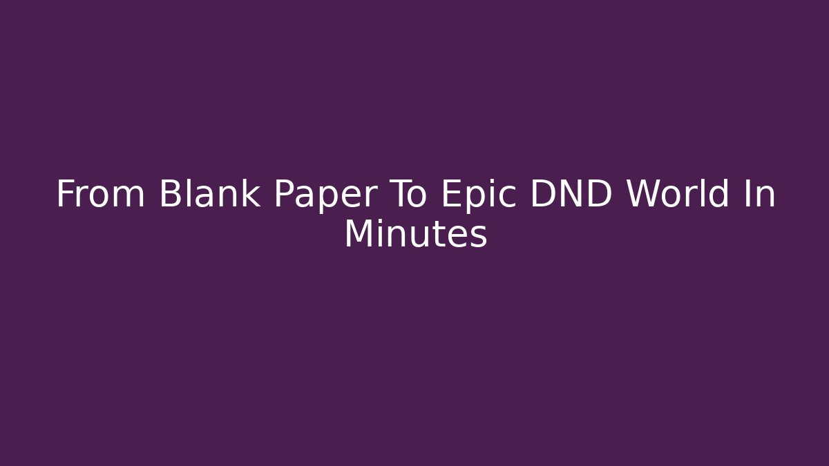 From Blank Paper To Epic DND World In Minutes