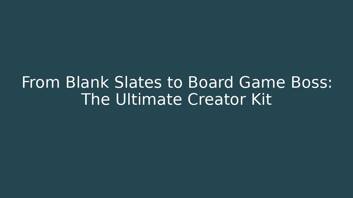 From Blank Slates to Board Game Boss: The Ultimate Creator Kit