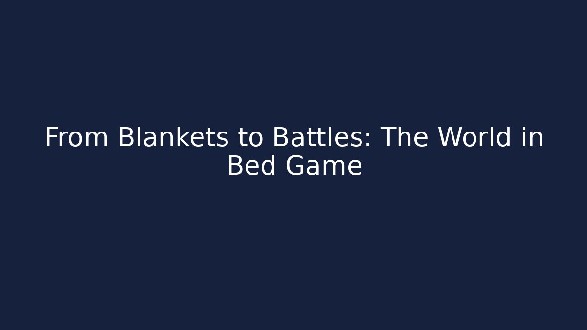 From Blankets to Battles: The World in Bed Game