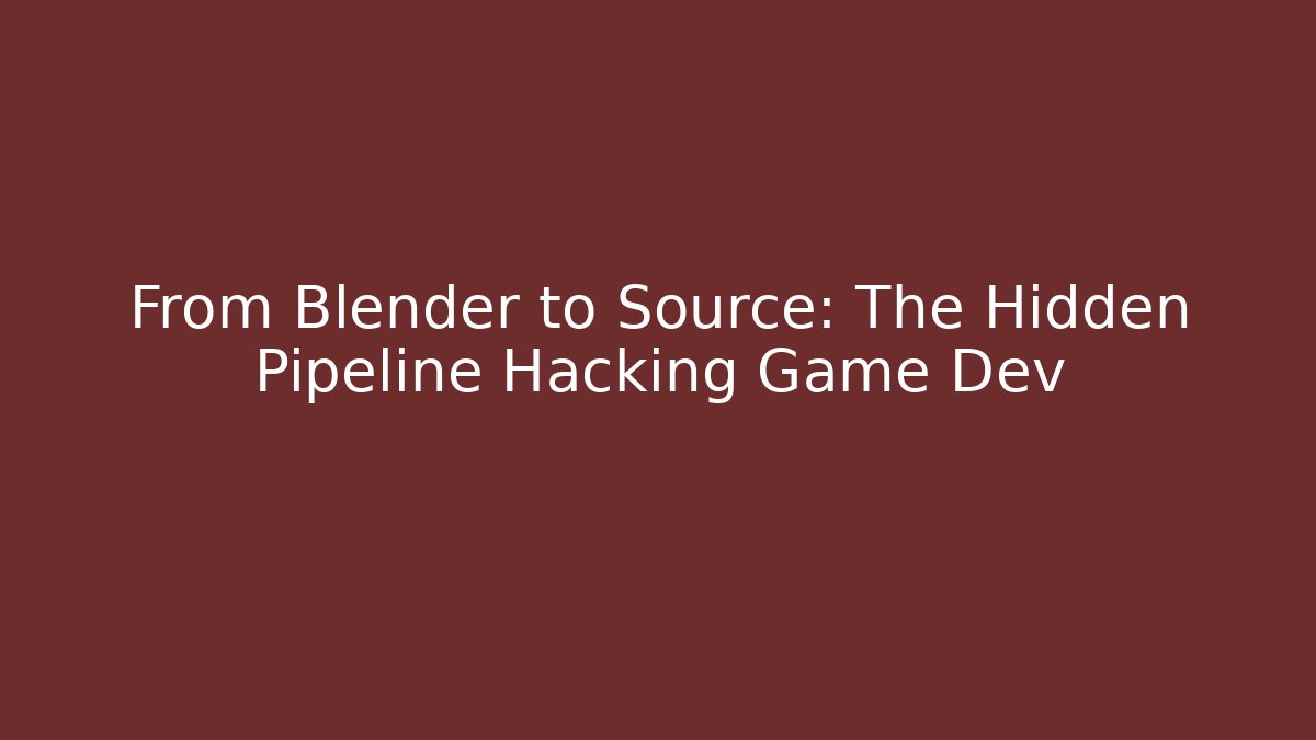 From Blender to Source: The Hidden Pipeline Hacking Game Dev
