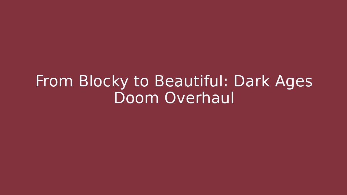 From Blocky to Beautiful: Dark Ages Doom Overhaul