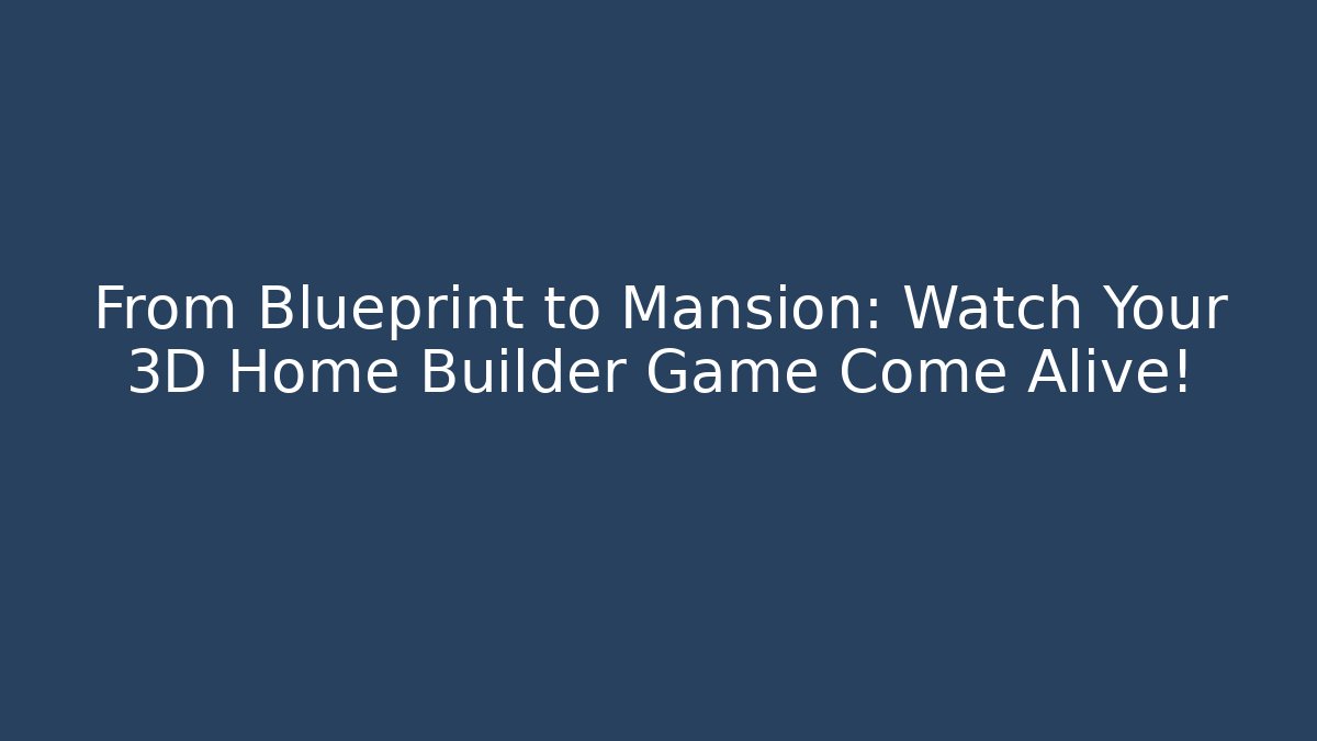 From Blueprint to Mansion: Watch Your 3D Home Builder Game Come Alive!