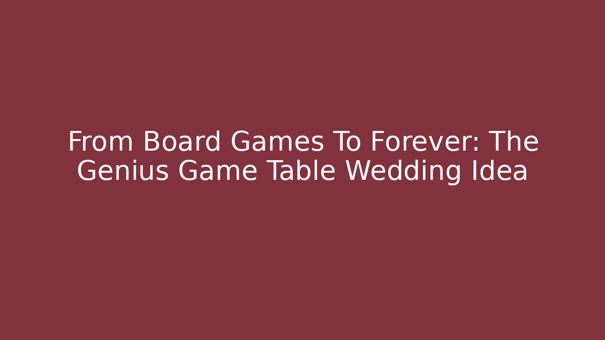 From Board Games To Forever: The Genius Game Table Wedding Idea