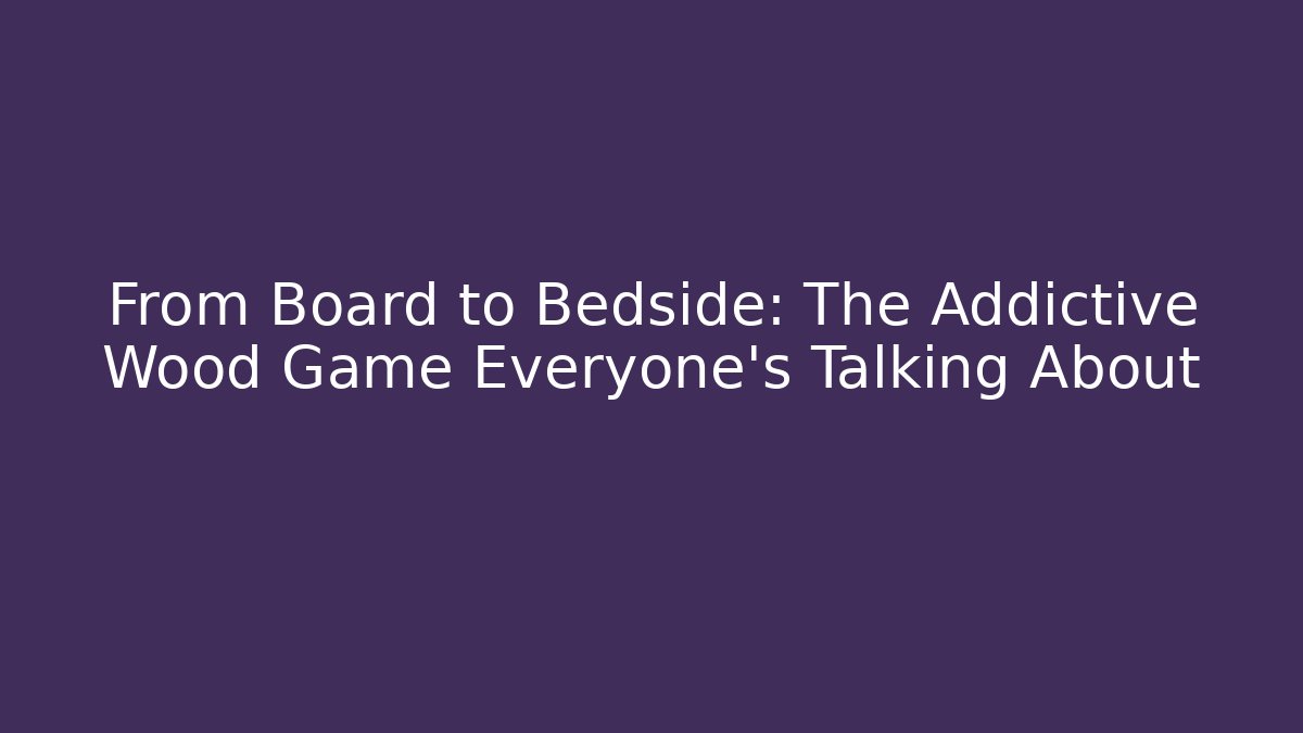 From Board to Bedside: The Addictive Wood Game Everyone's Talking About - Vintage E-Juice