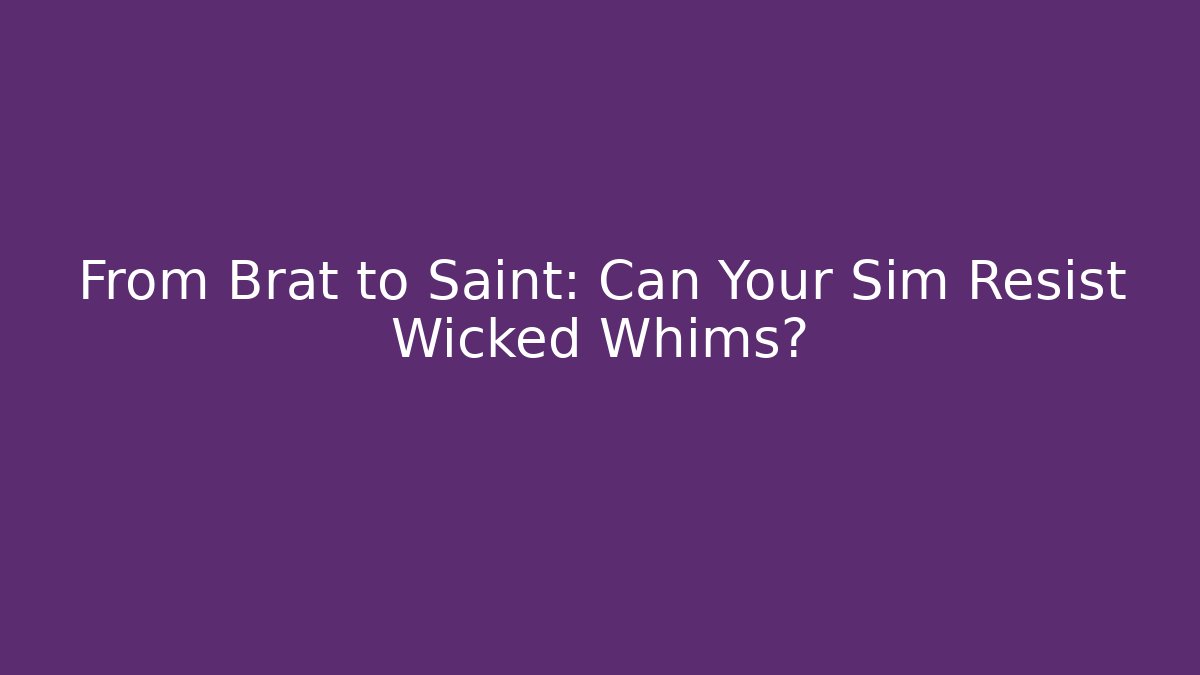 From Brat to Saint: Can Your Sim Resist Wicked Whims?