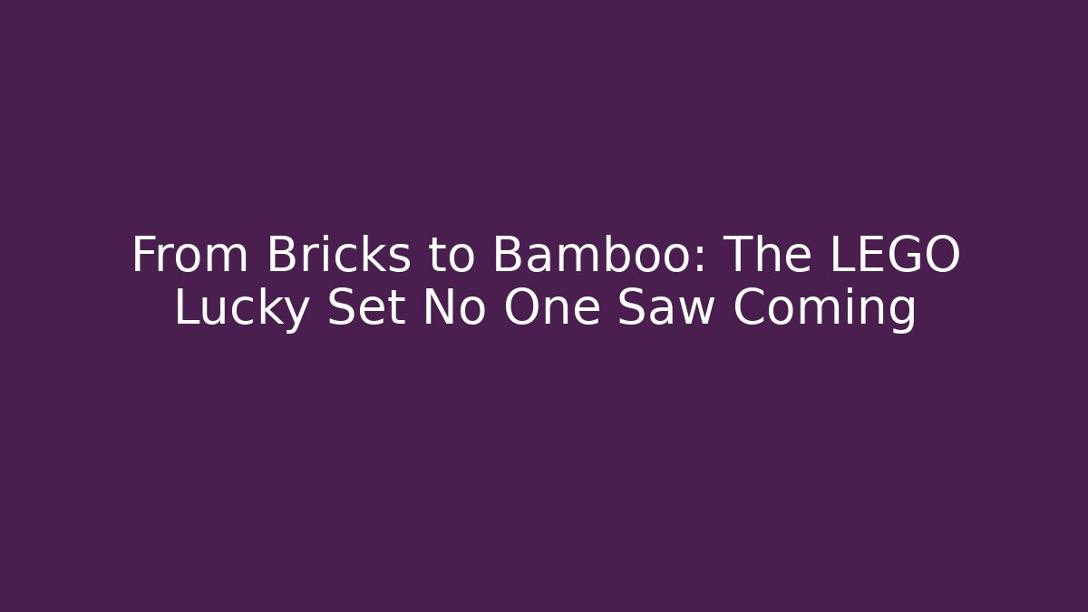 From Bricks to Bamboo: The LEGO Lucky Set No One Saw Coming