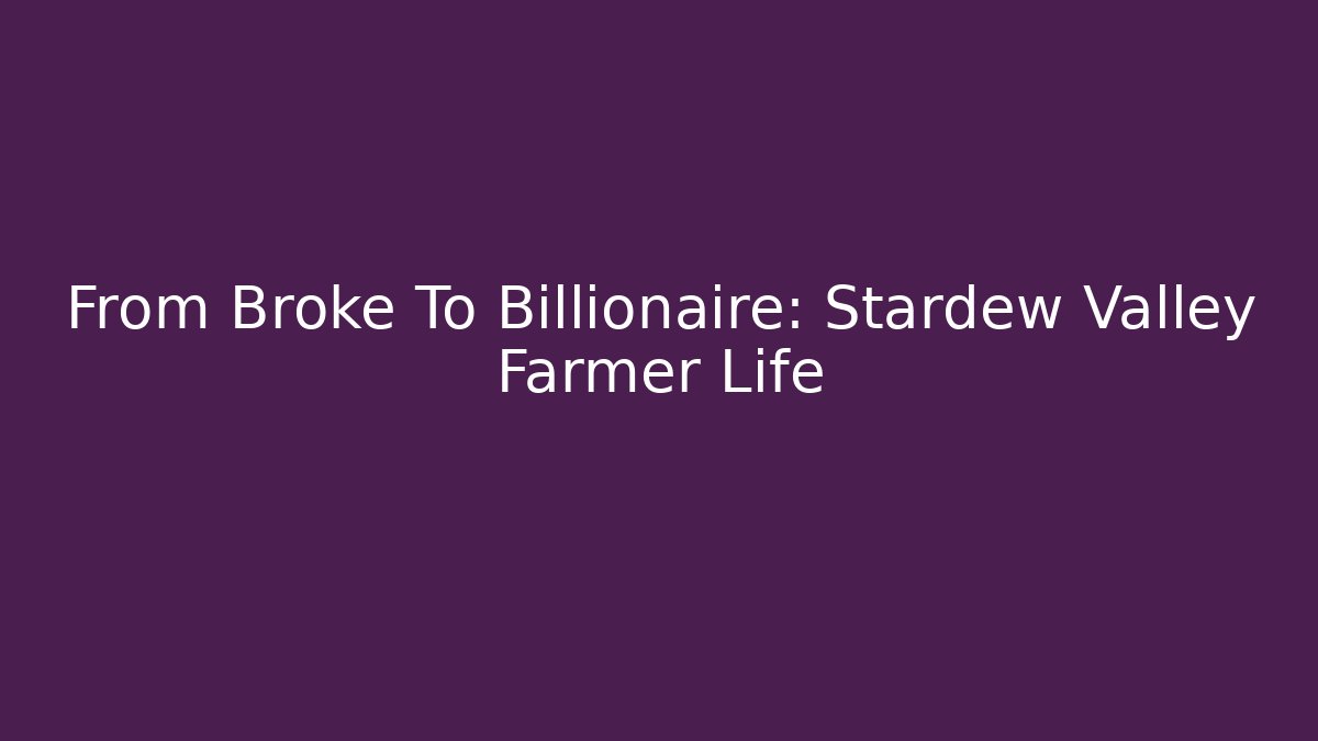 From Broke To Billionaire: Stardew Valley Farmer Life