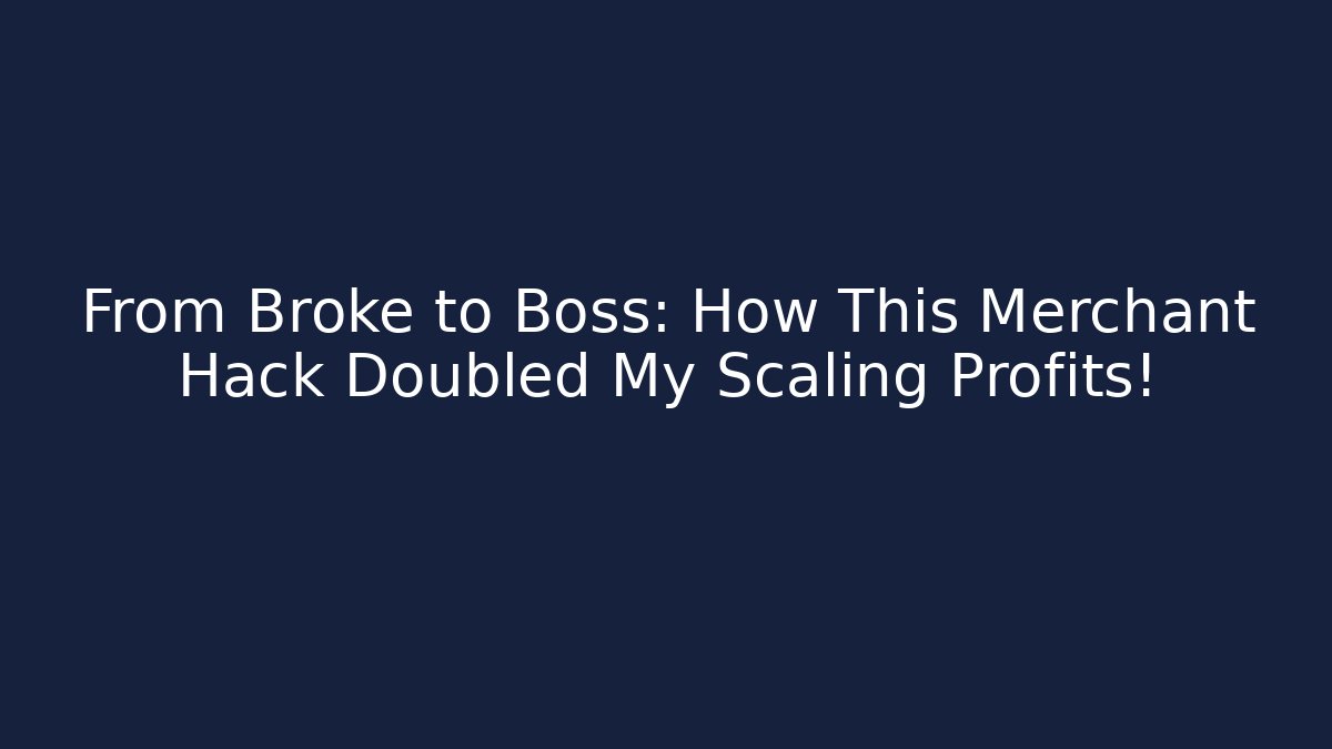 From Broke to Boss: How This Merchant Hack Doubled My Scaling Profits!