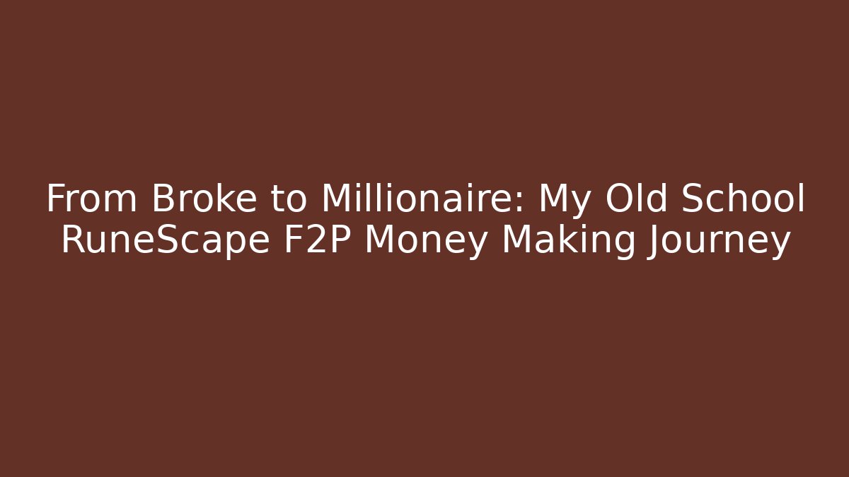 From Broke to Millionaire: My Old School RuneScape F2P Money Making Journey