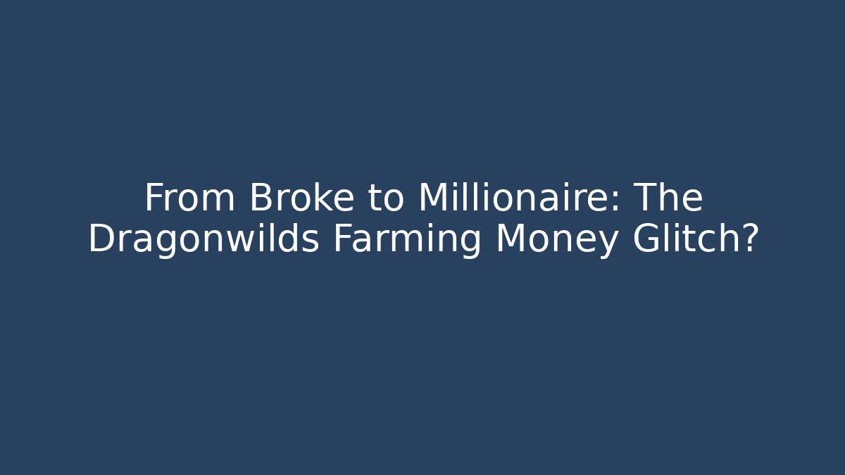 From Broke to Millionaire: The Dragonwilds Farming Money Glitch?