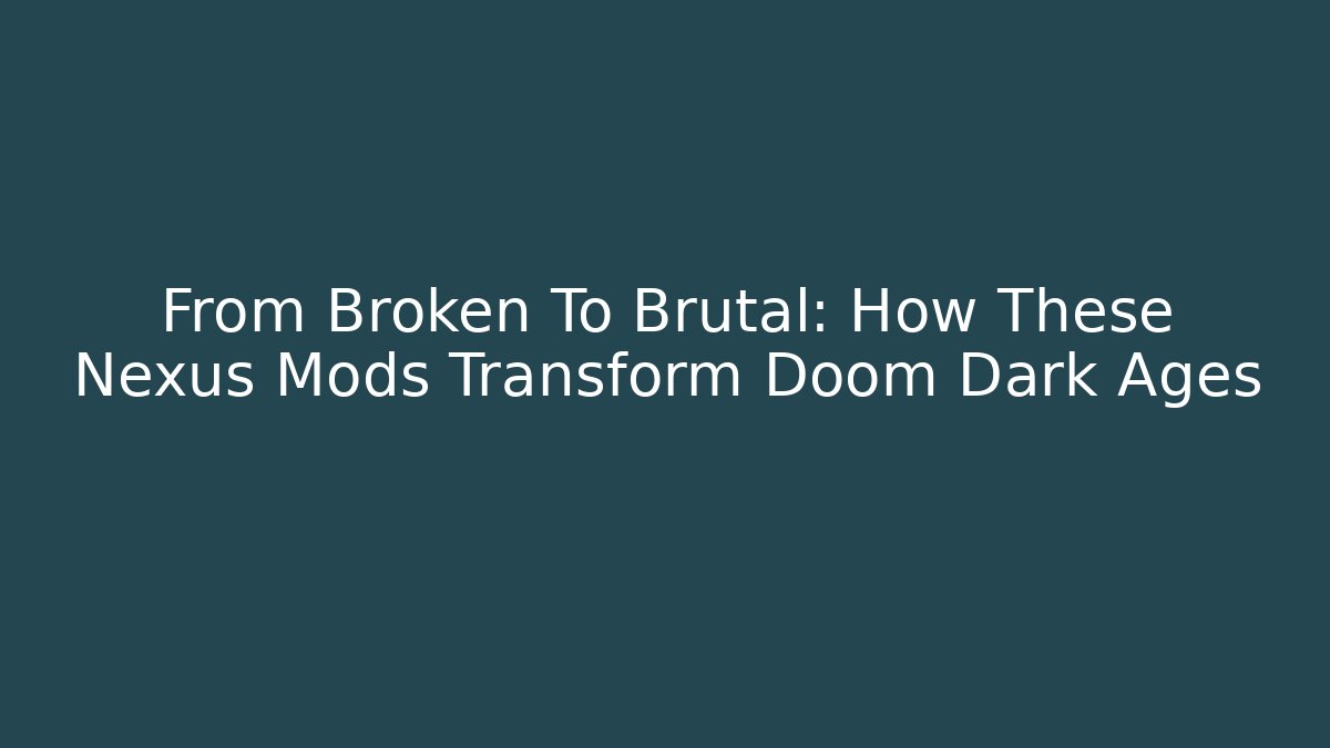 From Broken To Brutal: How These Nexus Mods Transform Doom Dark Ages