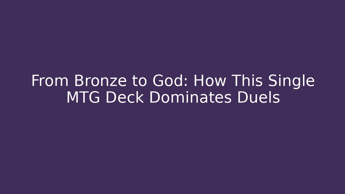 From Bronze to God: How This Single MTG Deck Dominates Duels