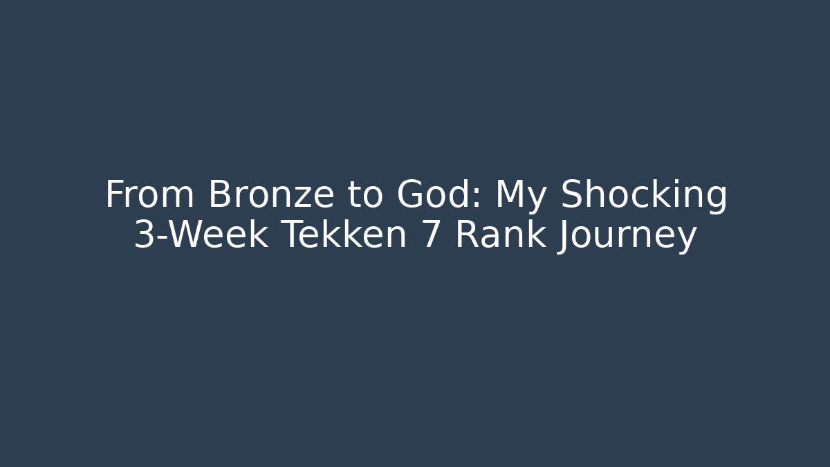 From Bronze to God: My Shocking 3-Week Tekken 7 Rank Journey