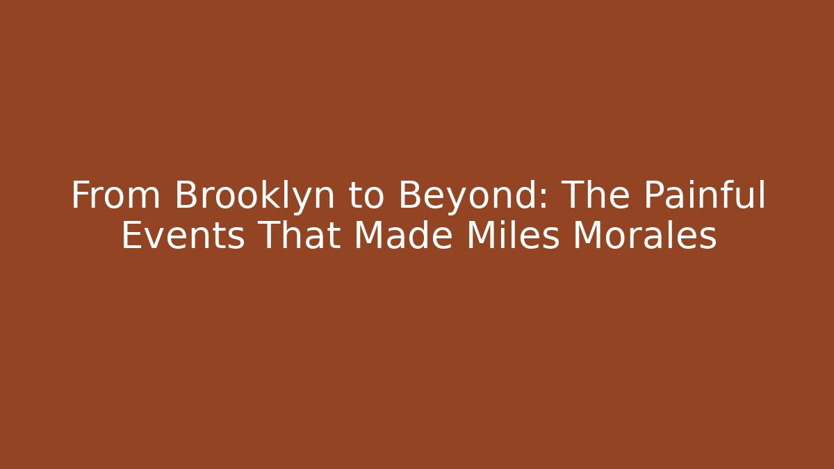 From Brooklyn to Beyond: The Painful Events That Made Miles Morales