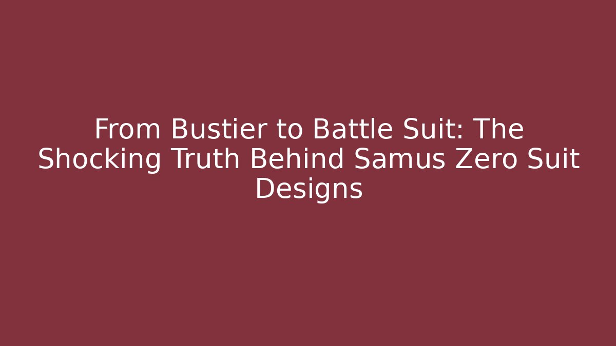 From Bustier to Battle Suit: The Shocking Truth Behind Samus Zero Suit Designs