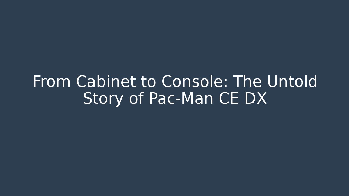 From Cabinet to Console: The Untold Story of Pac-Man CE DX