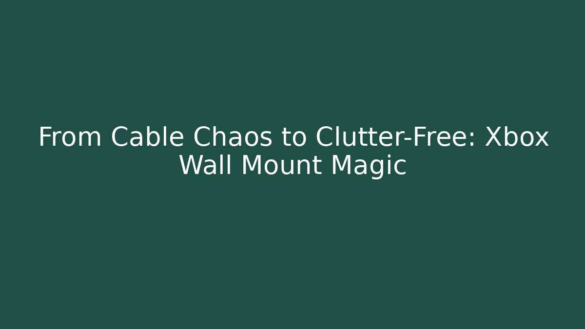 From Cable Chaos to Clutter-Free: Xbox Wall Mount Magic