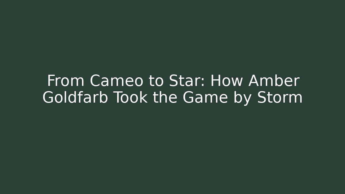 From Cameo to Star: How Amber Goldfarb Took the Game by Storm
