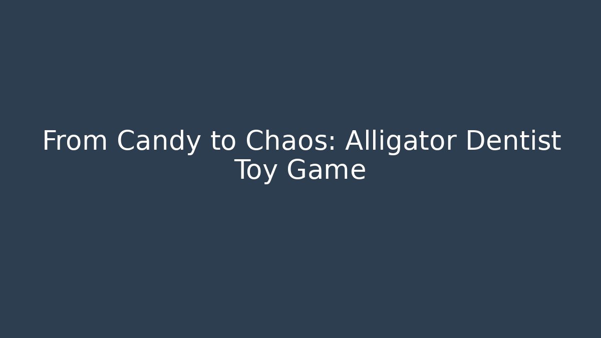 From Candy to Chaos: Alligator Dentist Toy Game