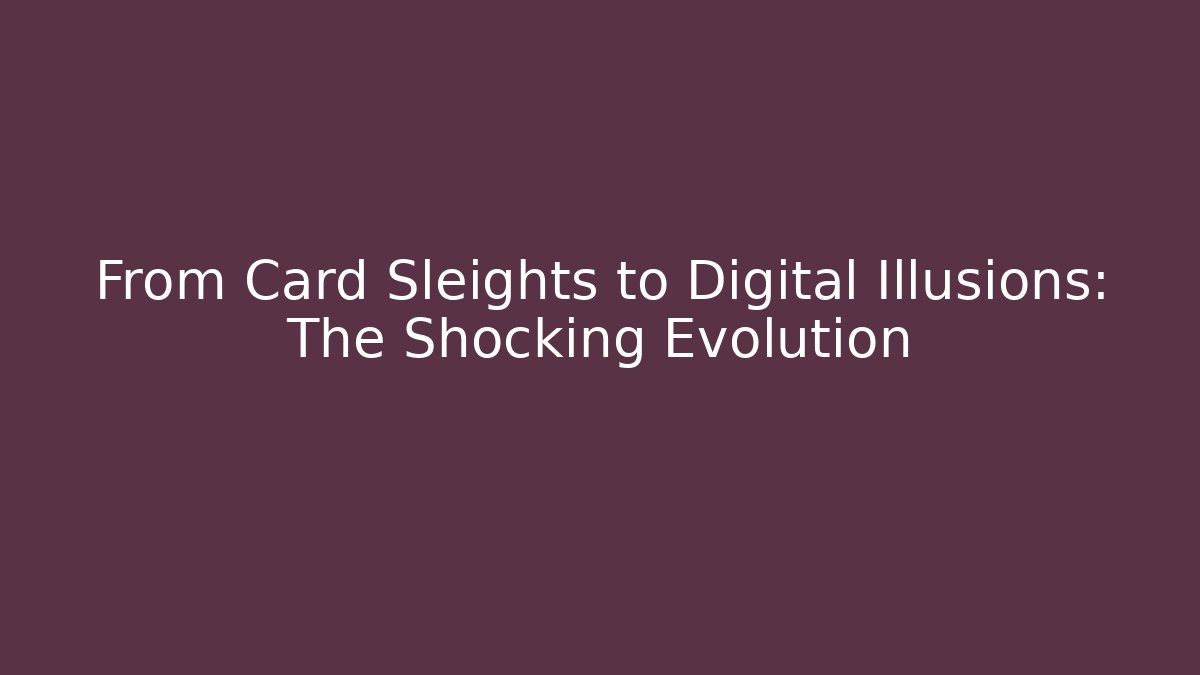 From Card Sleights to Digital Illusions: The Shocking Evolution