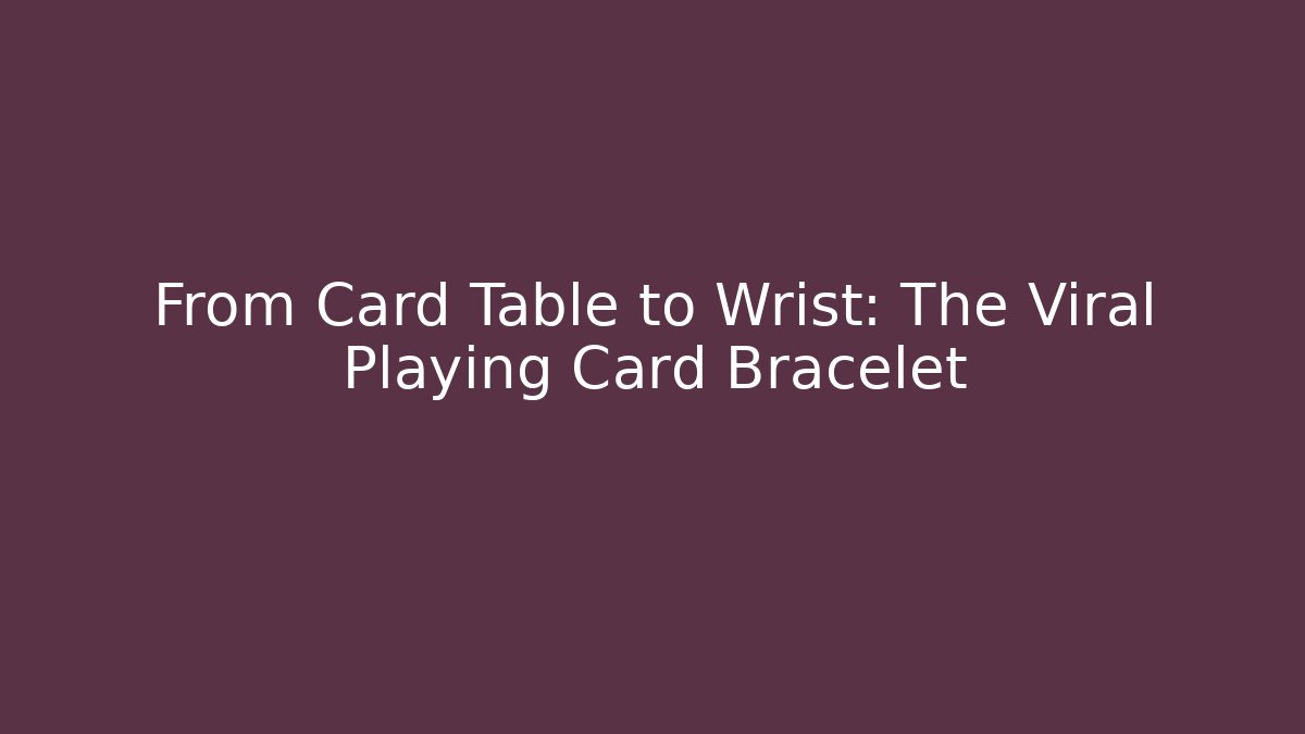 From Card Table to Wrist: The Viral Playing Card Bracelet