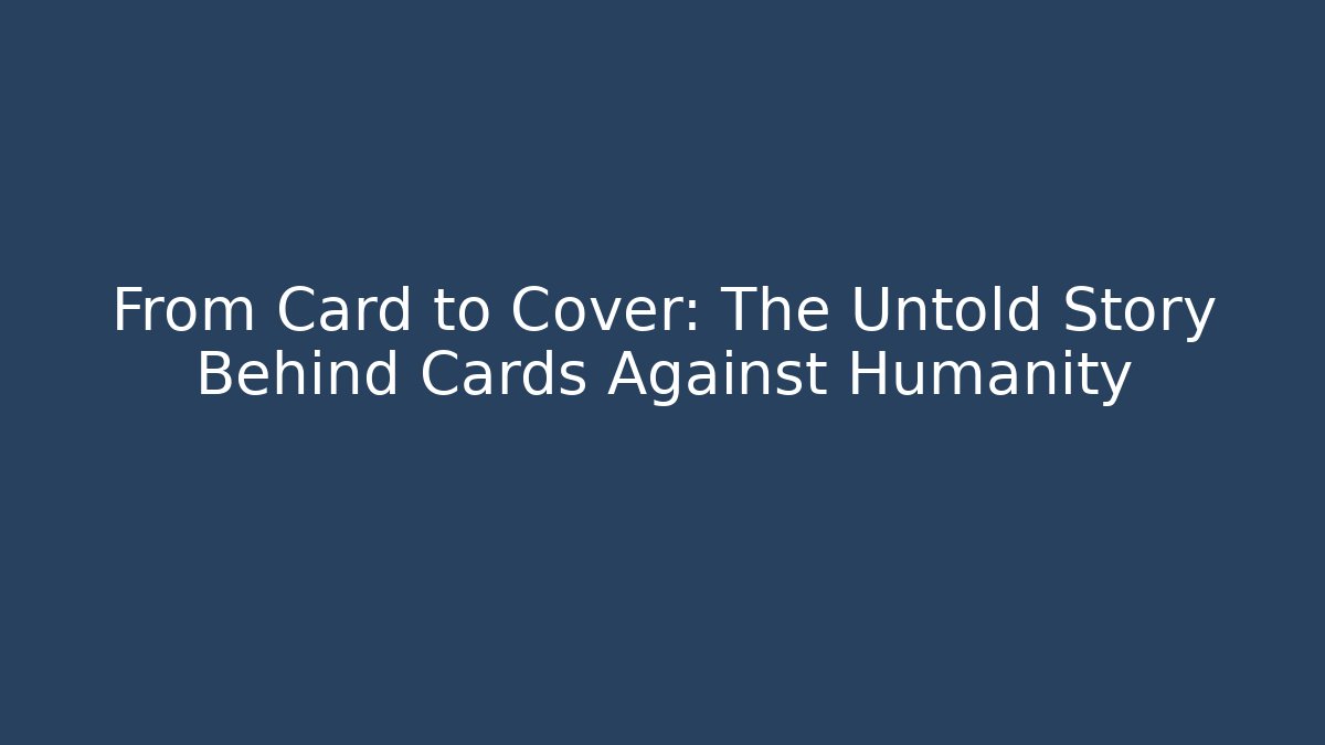 From Card to Cover: The Untold Story Behind Cards Against Humanity