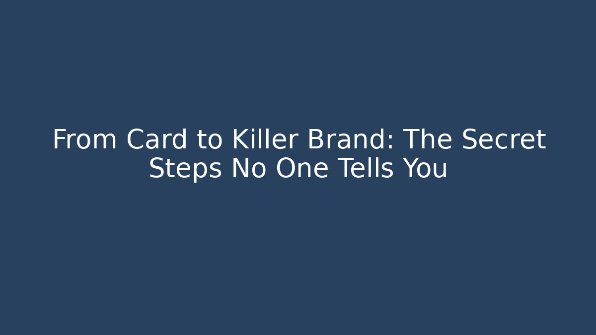 From Card to Killer Brand: The Secret Steps No One Tells You