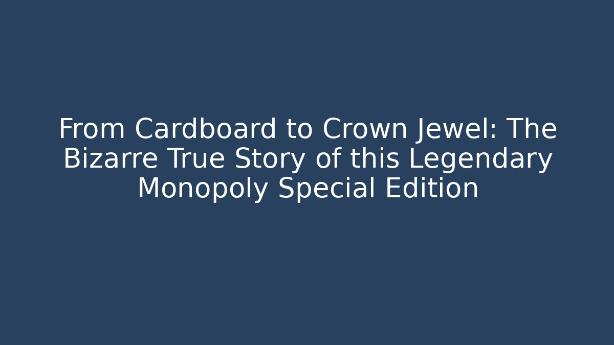 From Cardboard to Crown Jewel: The Bizarre True Story of this Legendary Monopoly Special Edition