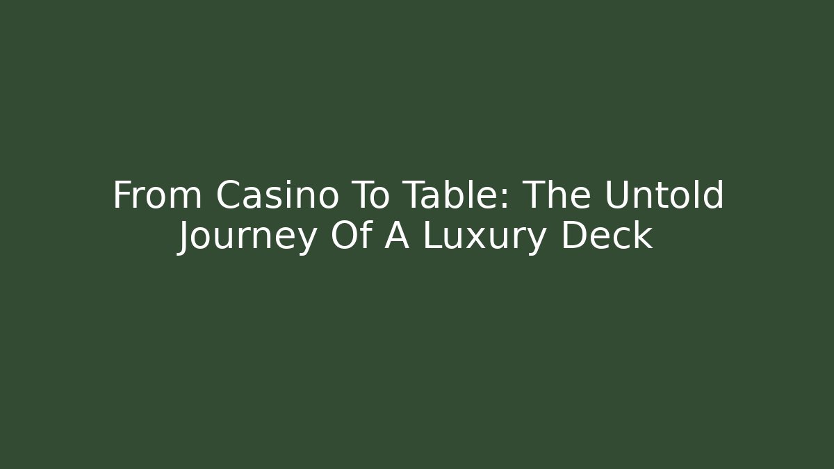 From Casino To Table: The Untold Journey Of A Luxury Deck