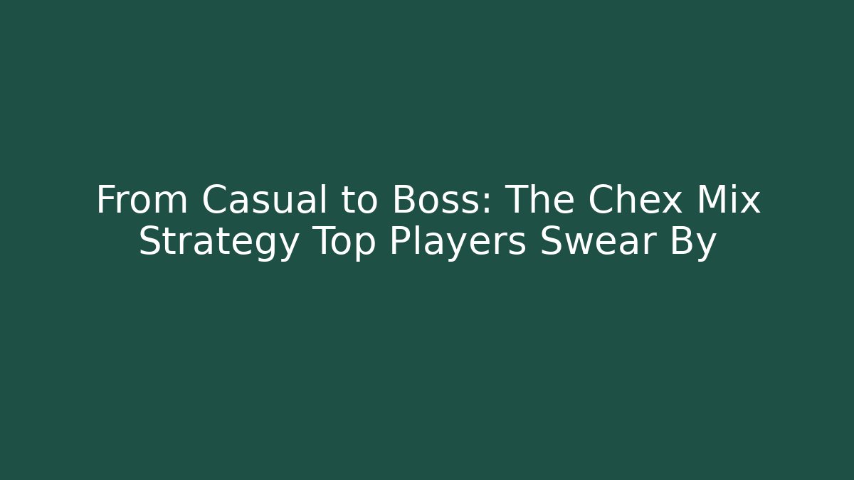 From Casual to Boss: The Chex Mix Strategy Top Players Swear By