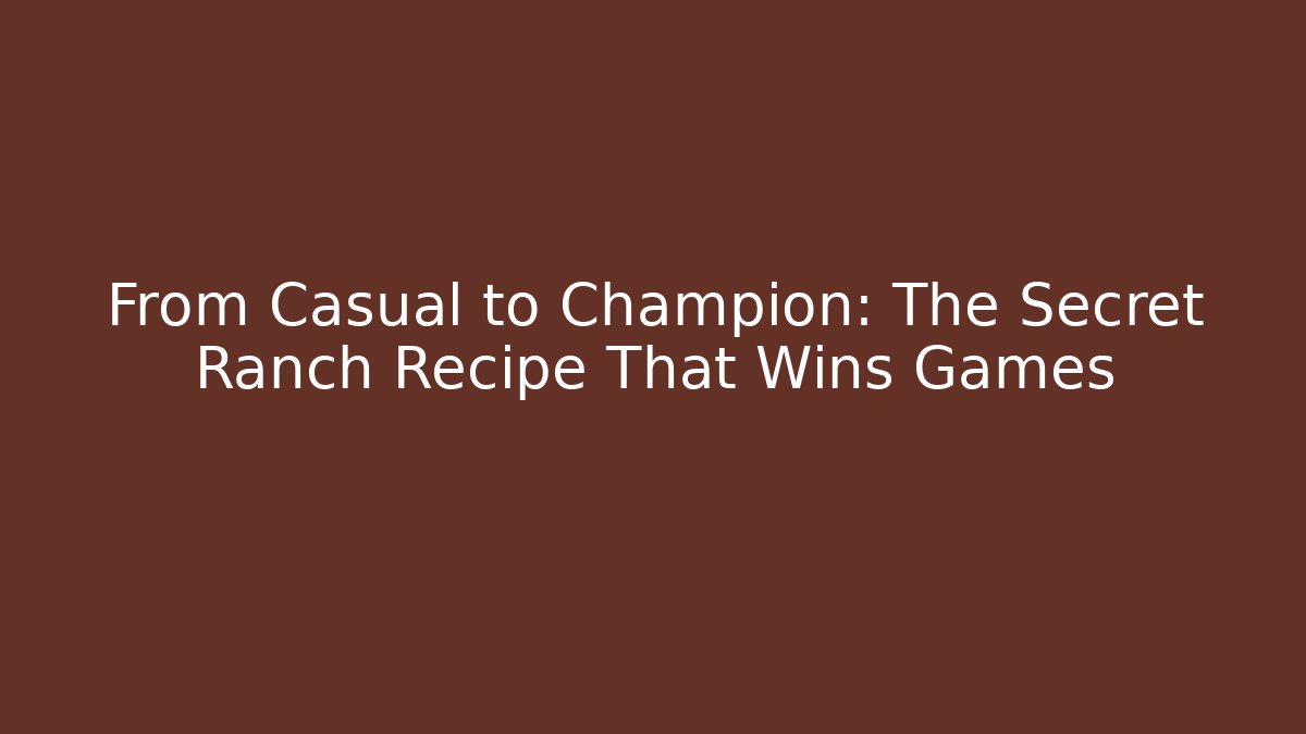 From Casual to Champion: The Secret Ranch Recipe That Wins Games