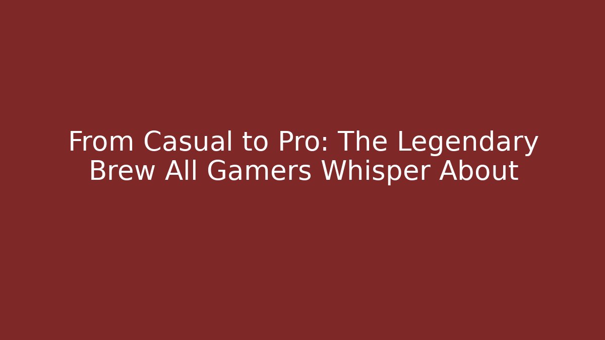 From Casual to Pro: The Legendary Brew All Gamers Whisper About