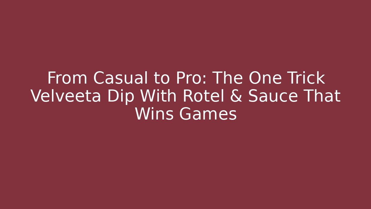 From Casual to Pro: The One Trick Velveeta Dip With Rotel & Sauce That Wins Games