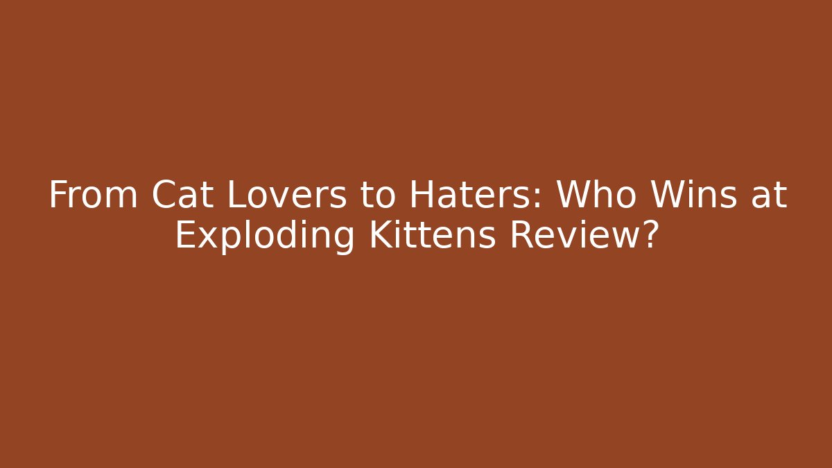 From Cat Lovers to Haters: Who Wins at Exploding Kittens Review?