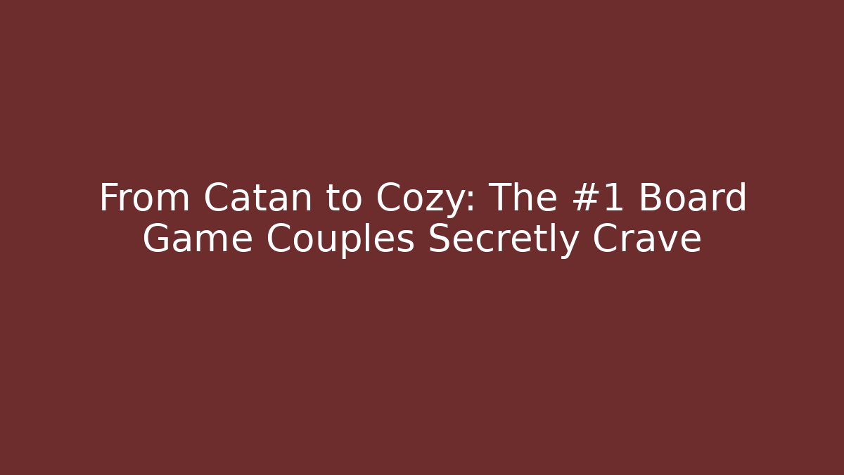 From Catan to Cozy: The #1 Board Game Couples Secretly Crave