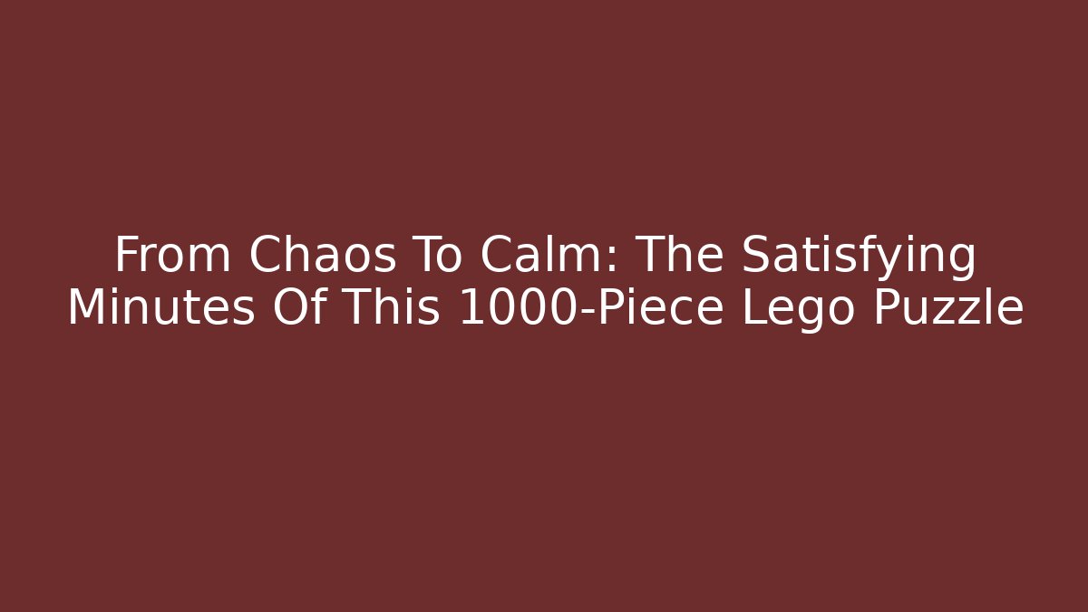 From Chaos To Calm: The Satisfying Minutes Of This 1000-Piece Lego Puzzle