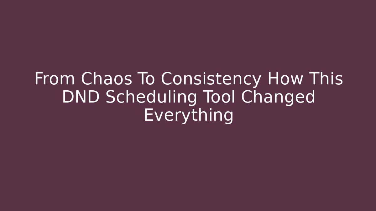 From Chaos To Consistency How This DND Scheduling Tool Changed Everything