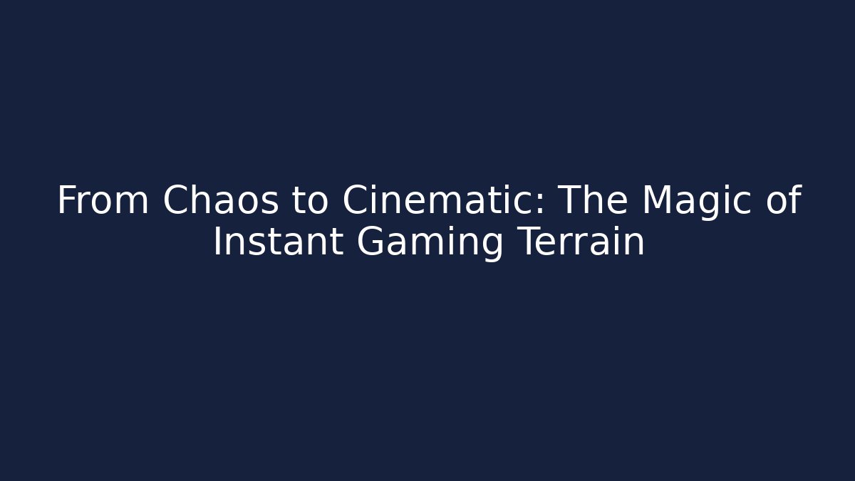 From Chaos to Cinematic: The Magic of Instant Gaming Terrain