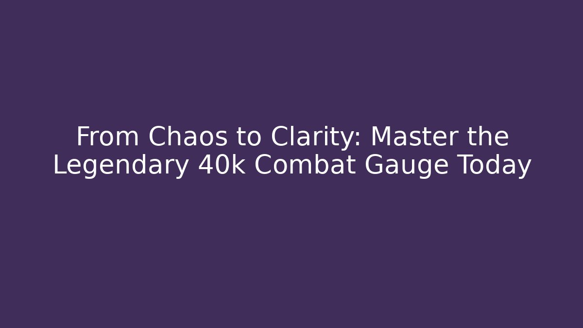 From Chaos to Clarity: Master the Legendary 40k Combat Gauge Today