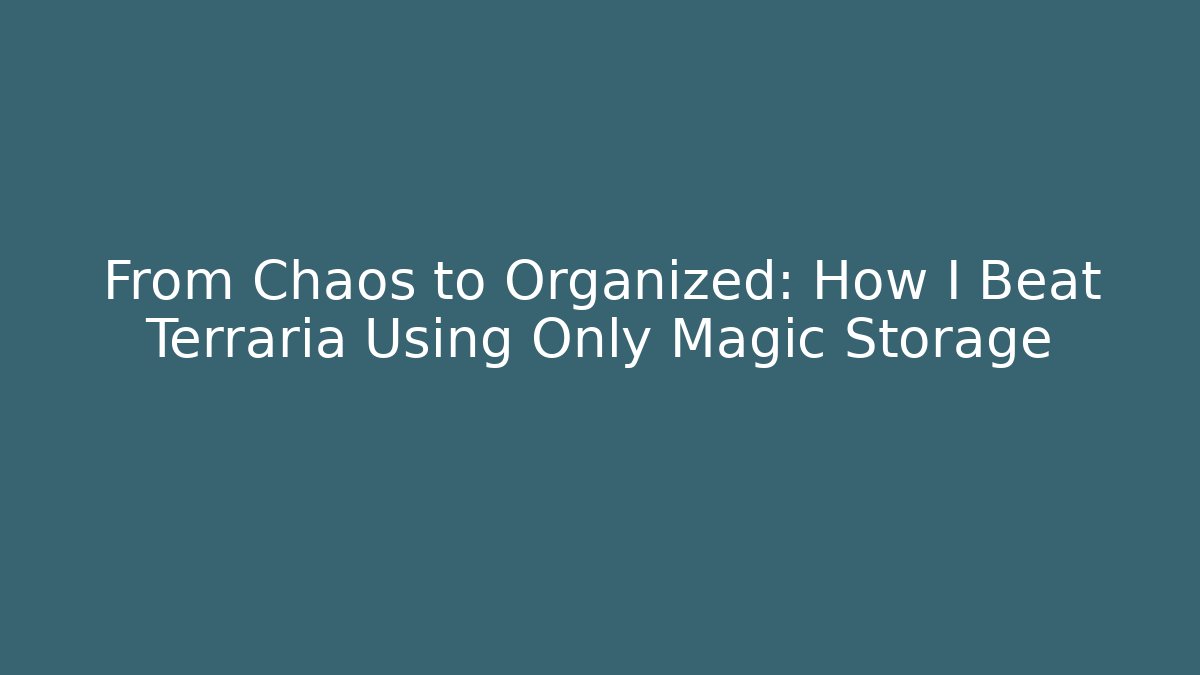 From Chaos to Organized: How I Beat Terraria Using Only Magic Storage