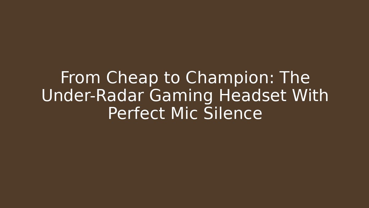 From Cheap to Champion: The Under-Radar Gaming Headset With Perfect Mic Silence