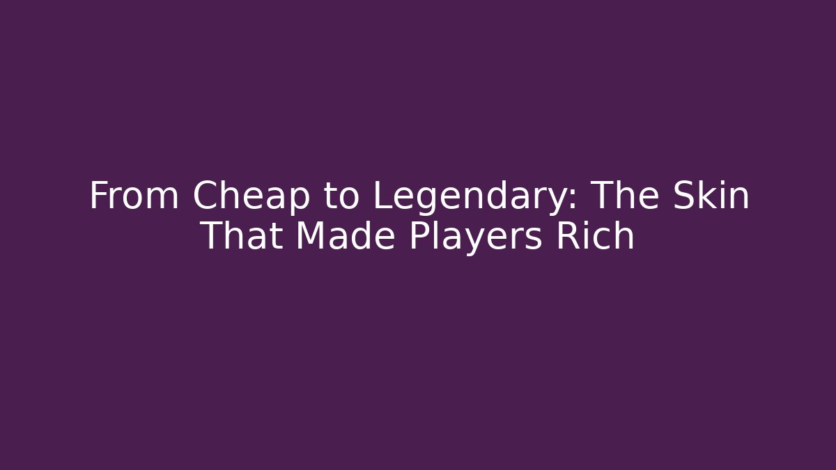 From Cheap to Legendary: The Skin That Made Players Rich