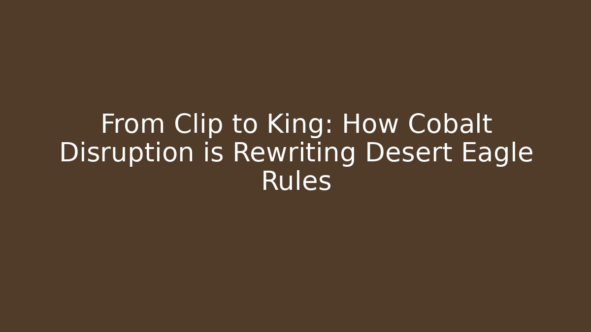 From Clip to King: How Cobalt Disruption is Rewriting Desert Eagle Rules