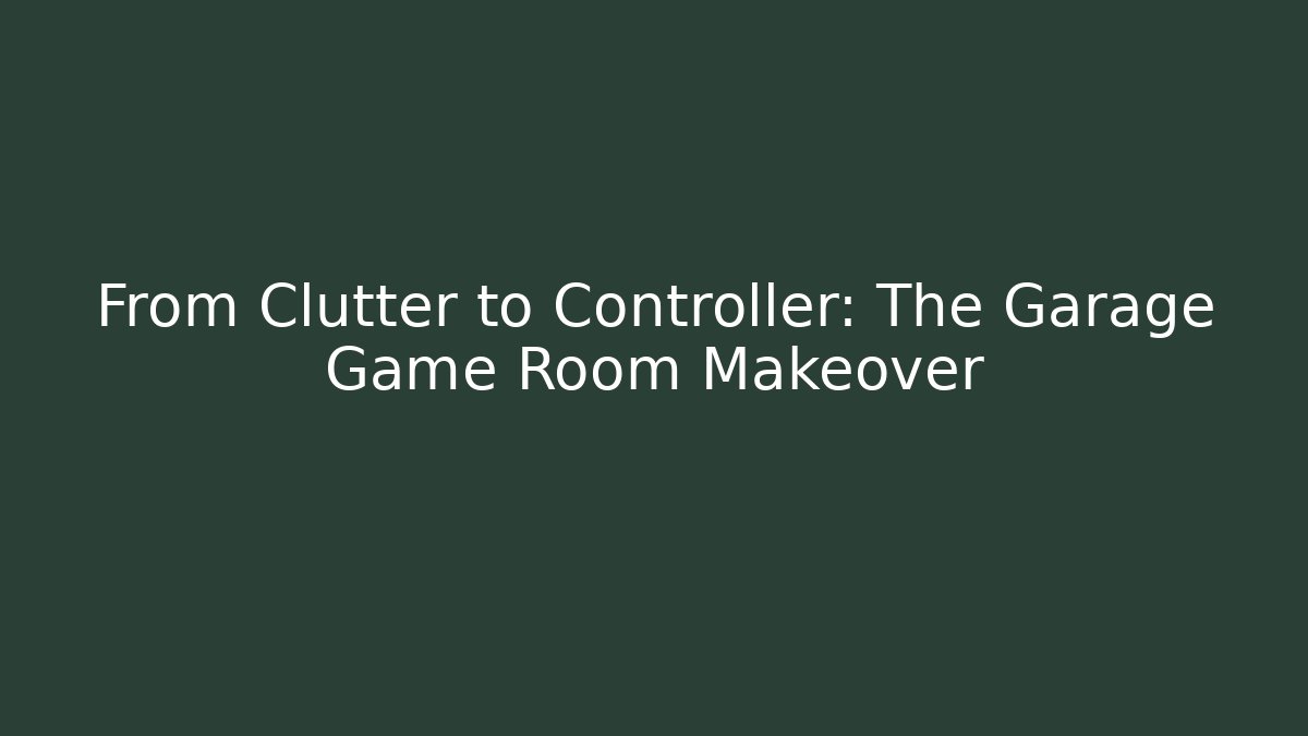 From Clutter to Controller: The Garage Game Room Makeover
